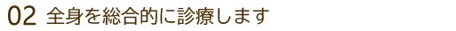 全身を総合的に診療します